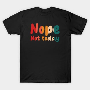 nope not today T-Shirt